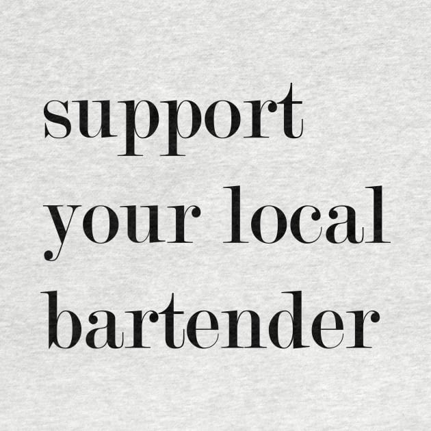 Support Your Local Bartender by Woozy Swag